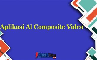 Kelebihan Menggunakan Aplikasi Al Composite Video